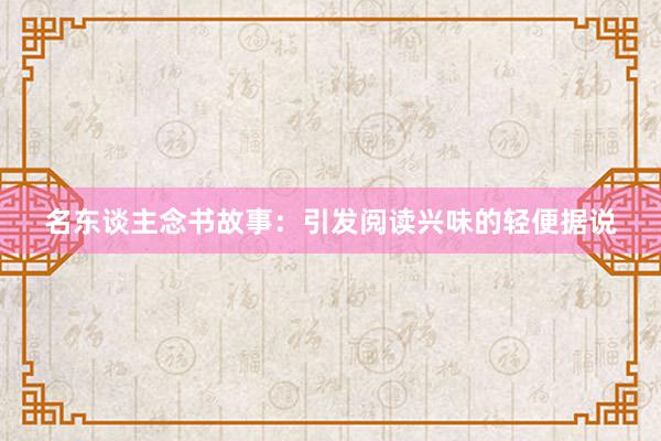 名东谈主念书故事：引发阅读兴味的轻便据说