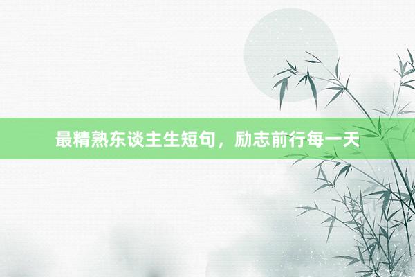 最精熟东谈主生短句，励志前行每一天