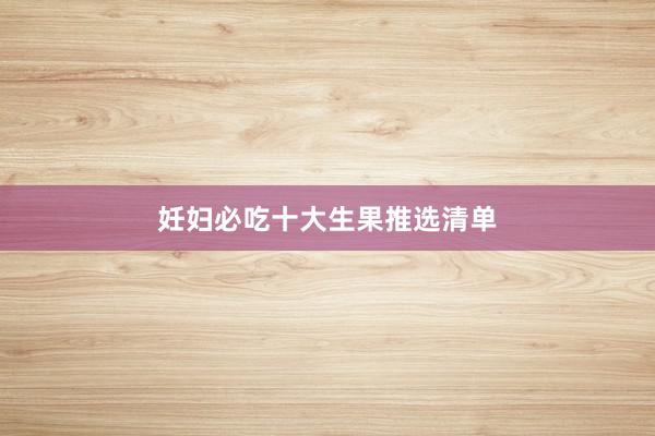 妊妇必吃十大生果推选清单
